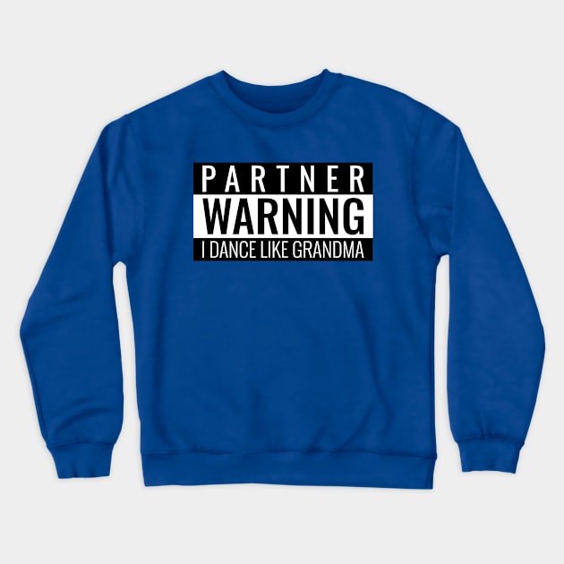 Partner Warning I Dance Like Grandma Crewneck Sweatshirt by Simple Life Designs